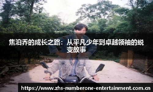 焦泊乔的成长之路：从平凡少年到卓越领袖的蜕变故事
